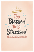 Too Blessed to Be Stressed (But Still Stressed) — Funny Faith Printable – Digital Download | Sparkle Grace Co.